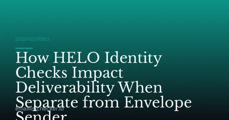 How HELO Identity Checks Impact Deliverability When Separate from Envelope Sender