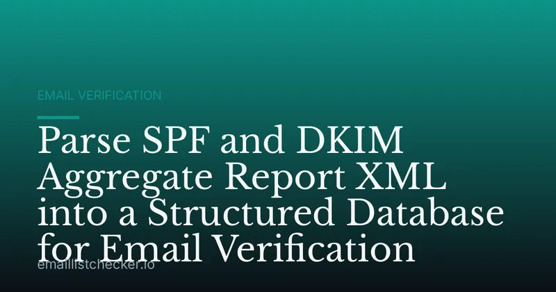 Parse SPF and DKIM Aggregate Report XML into a Structured Database for Email Verification