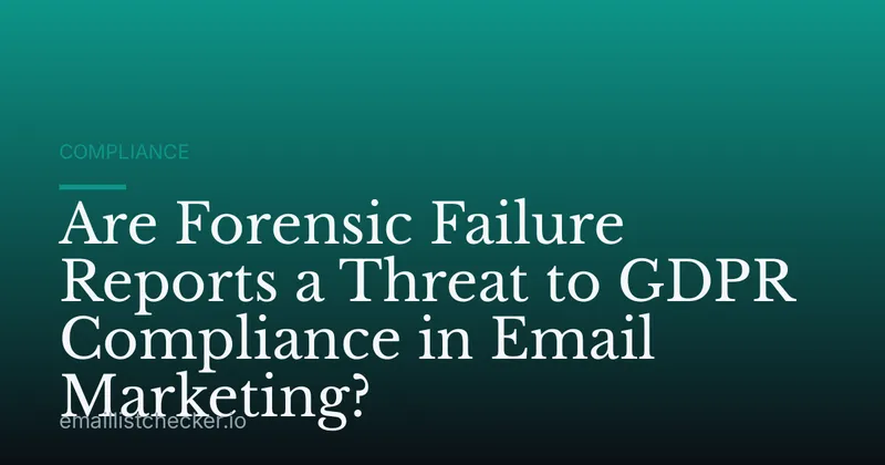 Are Forensic Failure Reports a Threat to GDPR Compliance in Email Marketing?