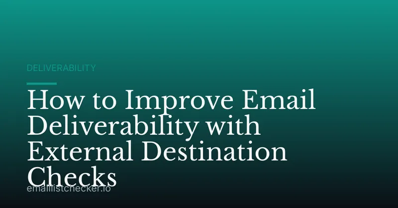 How to Improve Email Deliverability with External Destination Checks