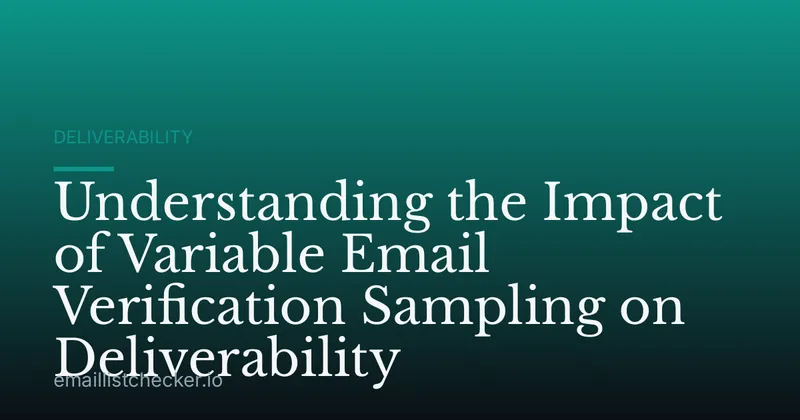 Understanding the Impact of Variable Email Verification Sampling on Deliverability