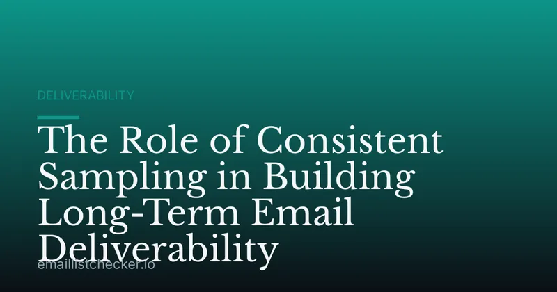 The Role of Consistent Sampling in Building Long-Term Email Deliverability