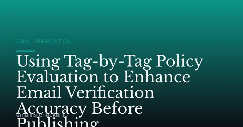 Using Tag-by-Tag Policy Evaluation to Enhance Email Verification Accuracy Before Publishing