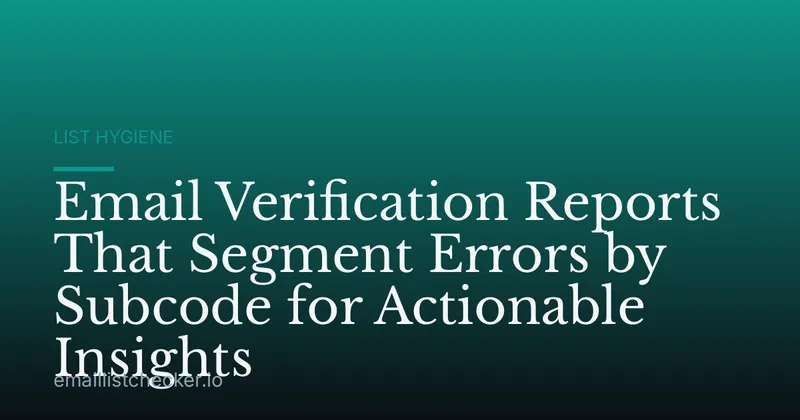 Email Verification Reports That Segment Errors by Subcode for Actionable Insights