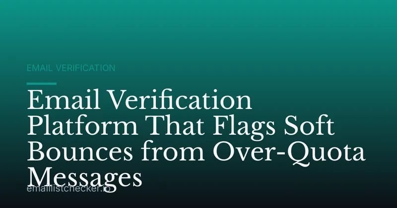 Email Verification Platform That Flags Soft Bounces from Over-Quota Messages