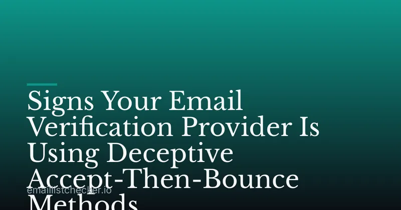 Signs Your Email Verification Provider Is Using Deceptive Accept-Then-Bounce Methods