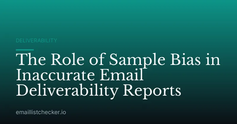 The Role of Sample Bias in Inaccurate Email Deliverability Reports