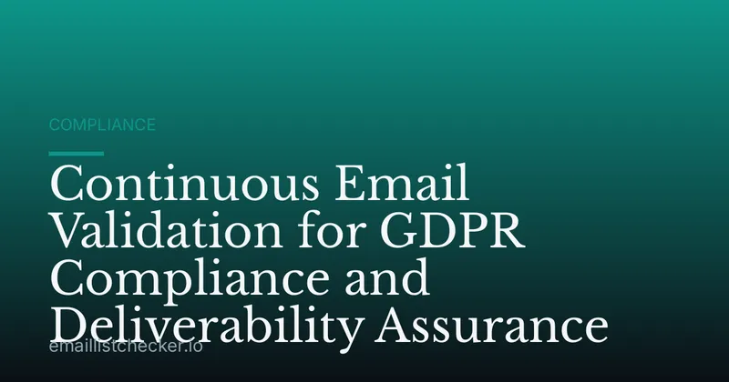 Continuous Email Validation for GDPR Compliance and Deliverability Assurance