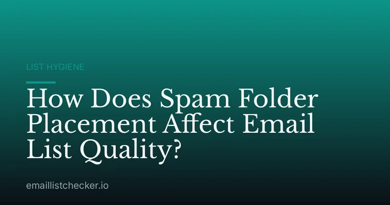 How Does Spam Folder Placement Affect Email List Quality?