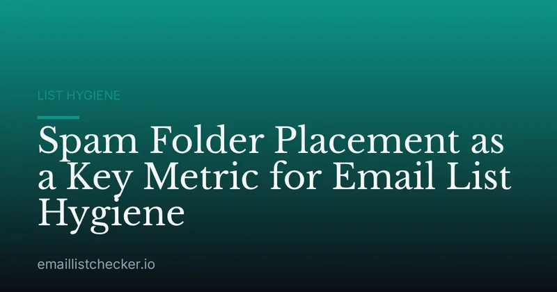 Spam Folder Placement as a Key Metric for Email List Hygiene