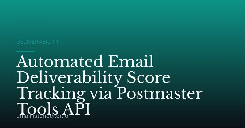 Automated Email Deliverability Score Tracking via Postmaster Tools API
