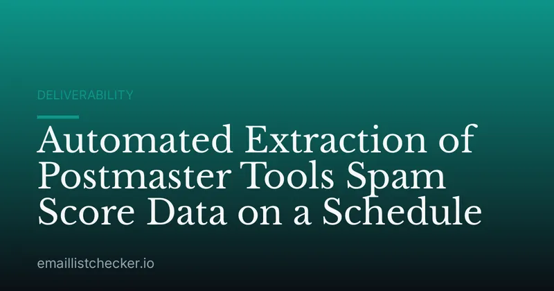 Automated Extraction of Postmaster Tools Spam Score Data on a Schedule