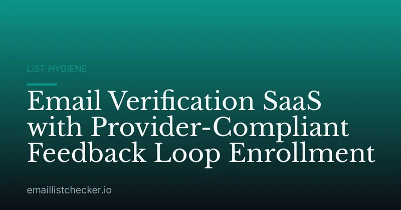 Email Verification SaaS with Provider-Compliant Feedback Loop Enrollment