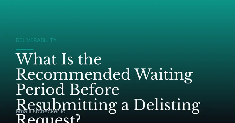 What Is the Recommended Waiting Period Before Resubmitting a Delisting Request?