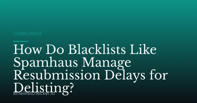 How Do Blacklists Like Spamhaus Manage Resubmission Delays for Delisting?