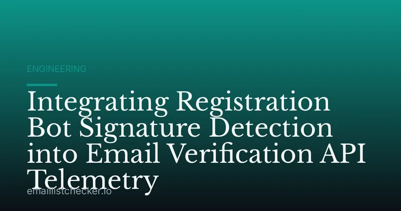 Integrating Registration Bot Signature Detection into Email Verification API Telemetry