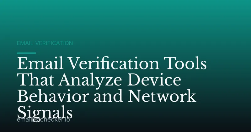 Email Verification Tools That Analyze Device Behavior and Network Signals