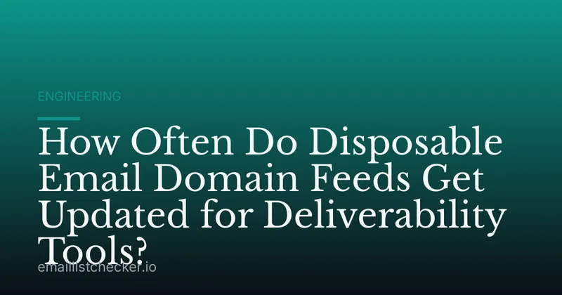 How Often Do Disposable Email Domain Feeds Get Updated for Deliverability Tools?