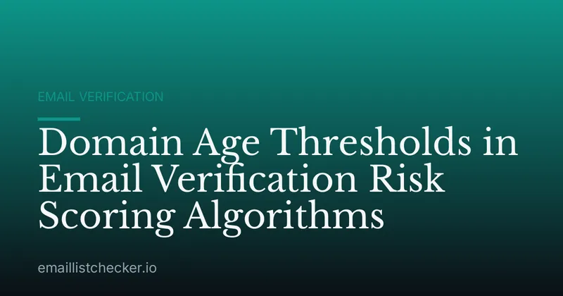 Domain Age Thresholds in Email Verification Risk Scoring Algorithms