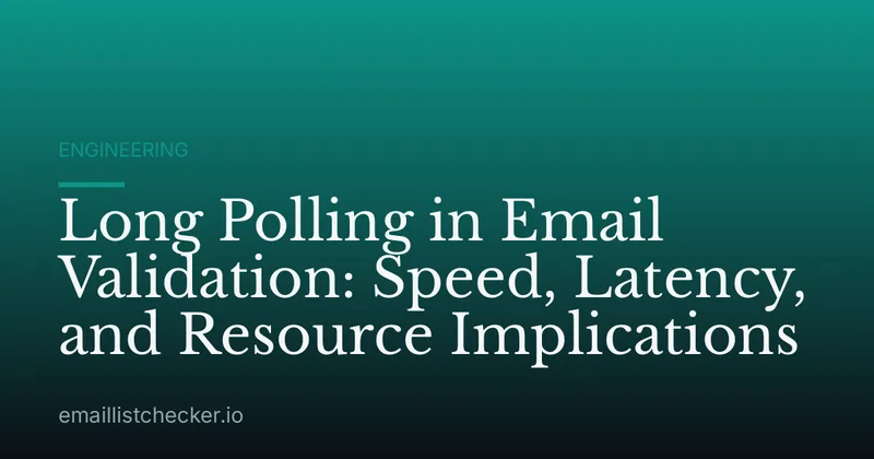 Long Polling in Email Validation: Speed, Latency, and Resource Implications