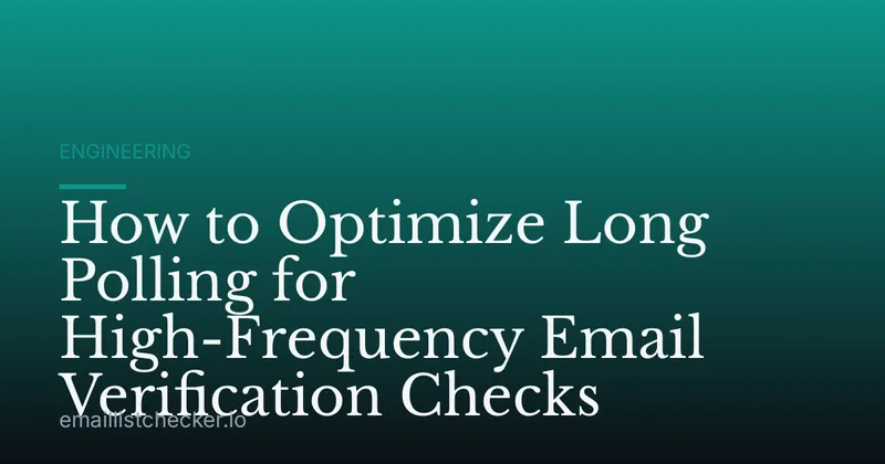 How to Optimize Long Polling for High-Frequency Email Verification Checks