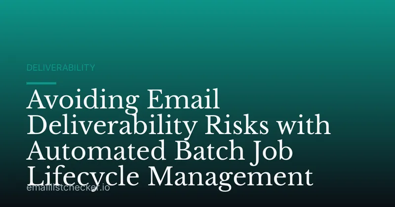 Avoiding Email Deliverability Risks with Automated Batch Job Lifecycle Management