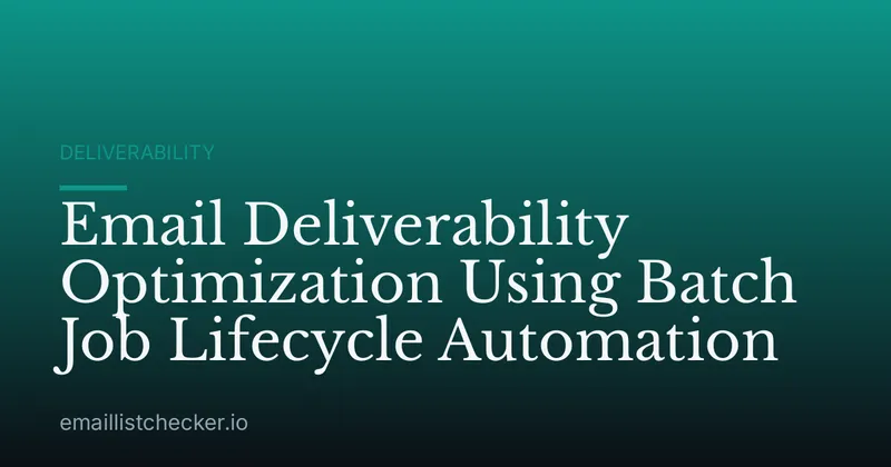 Email Deliverability Optimization Using Batch Job Lifecycle Automation