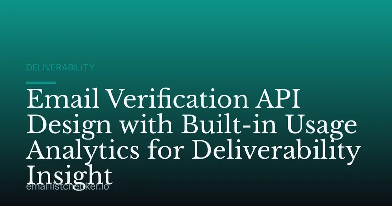 Email Verification API Design with Built-in Usage Analytics for Deliverability Insight