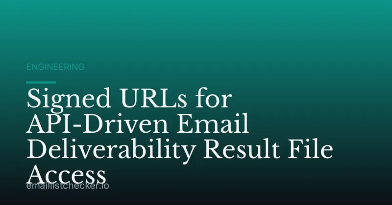 Signed URLs for API-Driven Email Deliverability Result File Access