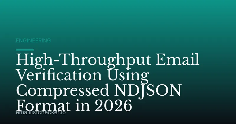 High-Throughput Email Verification Using Compressed NDJSON Format in 2026