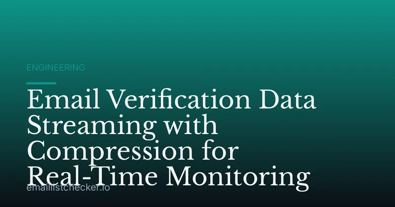 Email Verification Data Streaming with Compression for Real-Time Monitoring