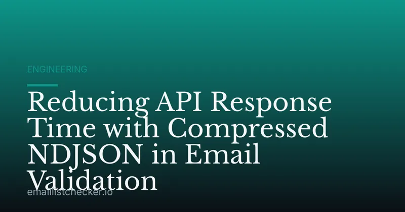 Reducing API Response Time with Compressed NDJSON in Email Validation