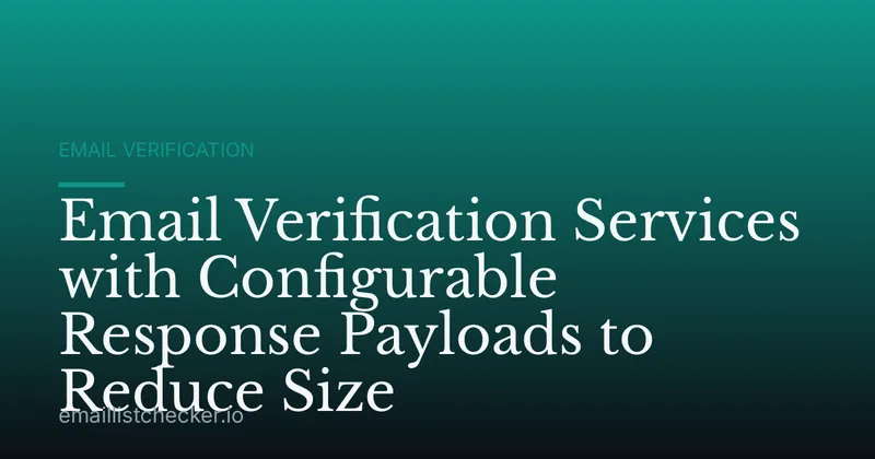 Email Verification Services with Configurable Response Payloads to Reduce Size