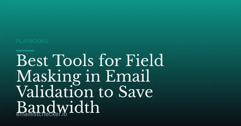 Best Tools for Field Masking in Email Validation to Save Bandwidth