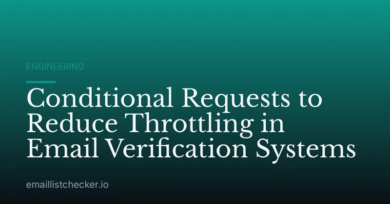 Conditional Requests to Reduce Throttling in Email Verification Systems