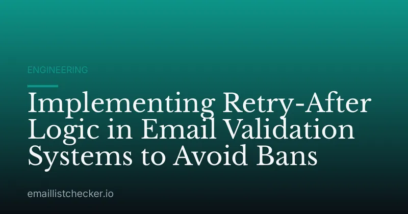 Implementing Retry-After Logic in Email Validation Systems to Avoid Bans