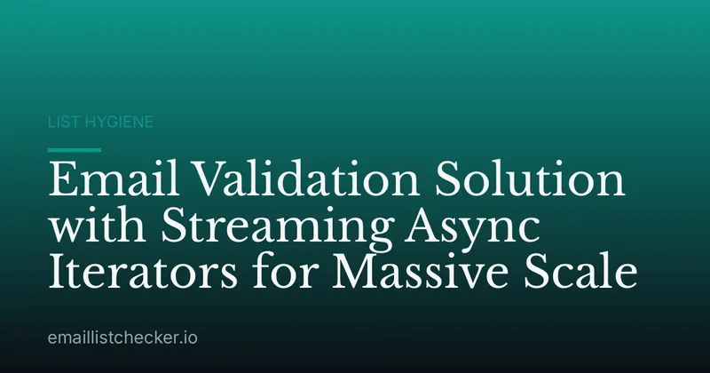 Email Validation Solution with Streaming Async Iterators for Massive Scale