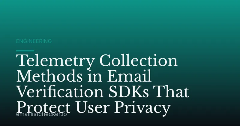 Telemetry Collection Methods in Email Verification SDKs That Protect User Privacy