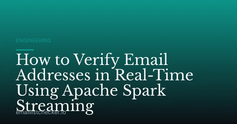 How to Verify Email Addresses in Real-Time Using Apache Spark Streaming