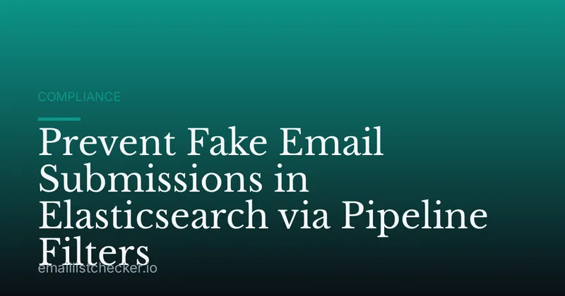 Prevent Fake Email Submissions in Elasticsearch via Pipeline Filters