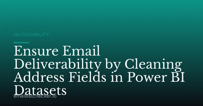 Ensure Email Deliverability by Cleaning Address Fields in Power BI Datasets