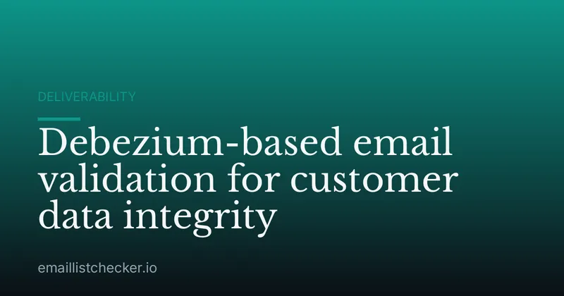 Debezium-based email validation for customer data integrity