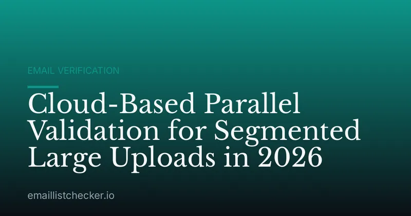 Cloud-Based Parallel Validation for Segmented Large Uploads in 2026
