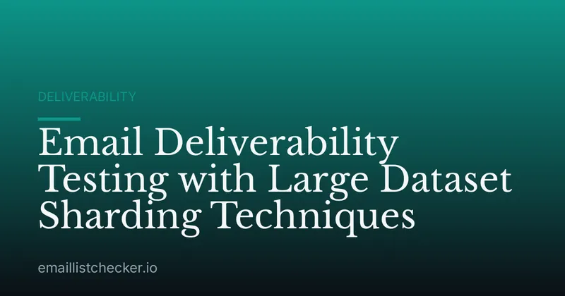 Email Deliverability Testing with Large Dataset Sharding Techniques
