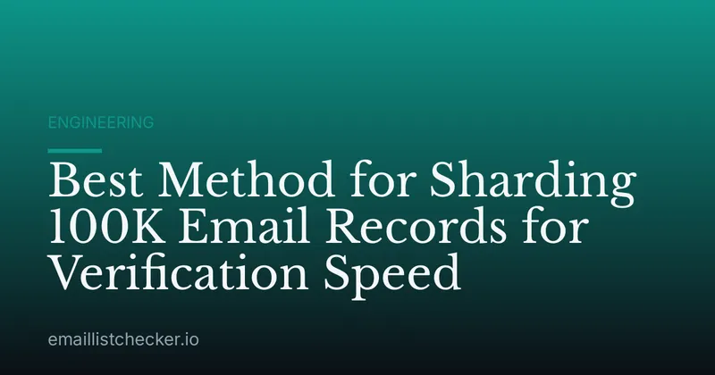 Best Method for Sharding 100K Email Records for Verification Speed
