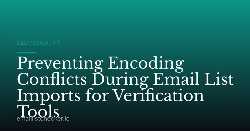 Preventing Encoding Conflicts During Email List Imports for Verification Tools
