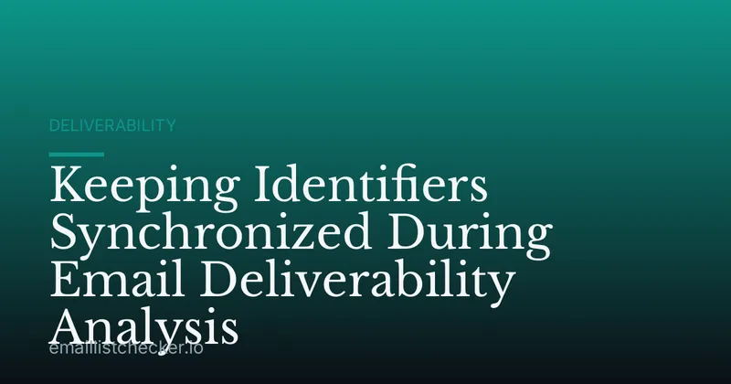Keeping Identifiers Synchronized During Email Deliverability Analysis