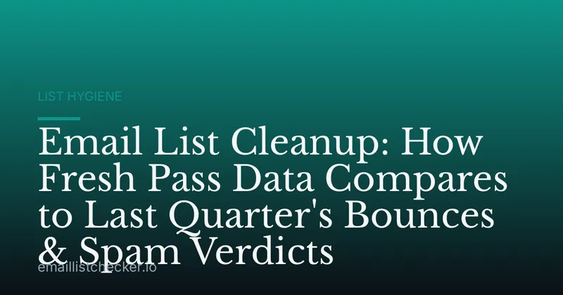Email List Cleanup: How Fresh Pass Data Compares to Last Quarter's Bounces & Spam Verdicts