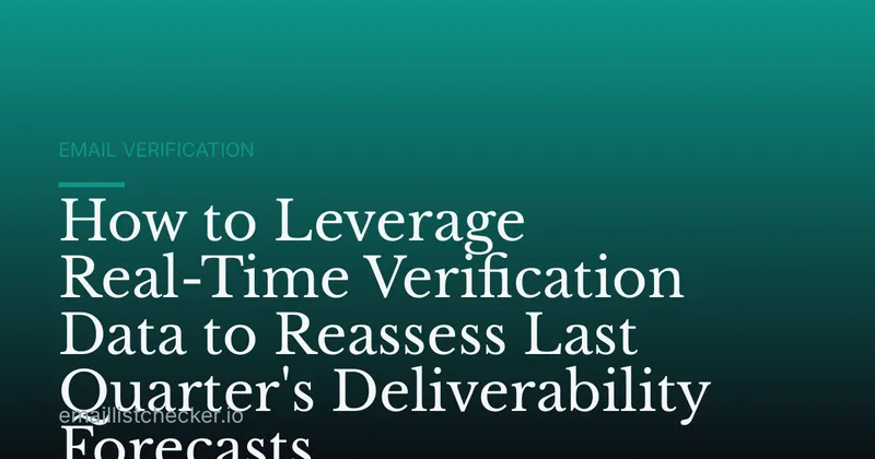 How to Leverage Real-Time Verification Data to Reassess Last Quarter's Deliverability Forecasts