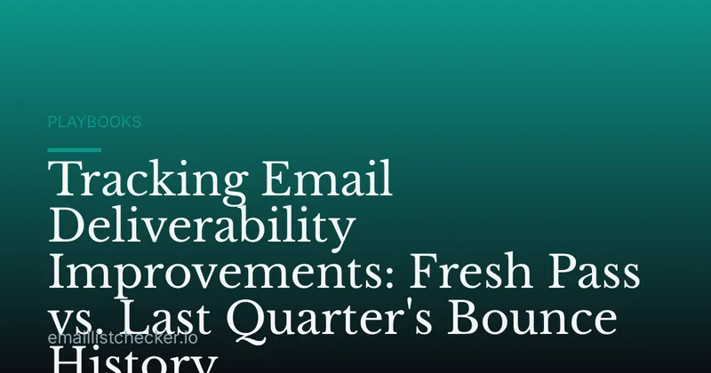 Tracking Email Deliverability Improvements: Fresh Pass vs. Last Quarter's Bounce History